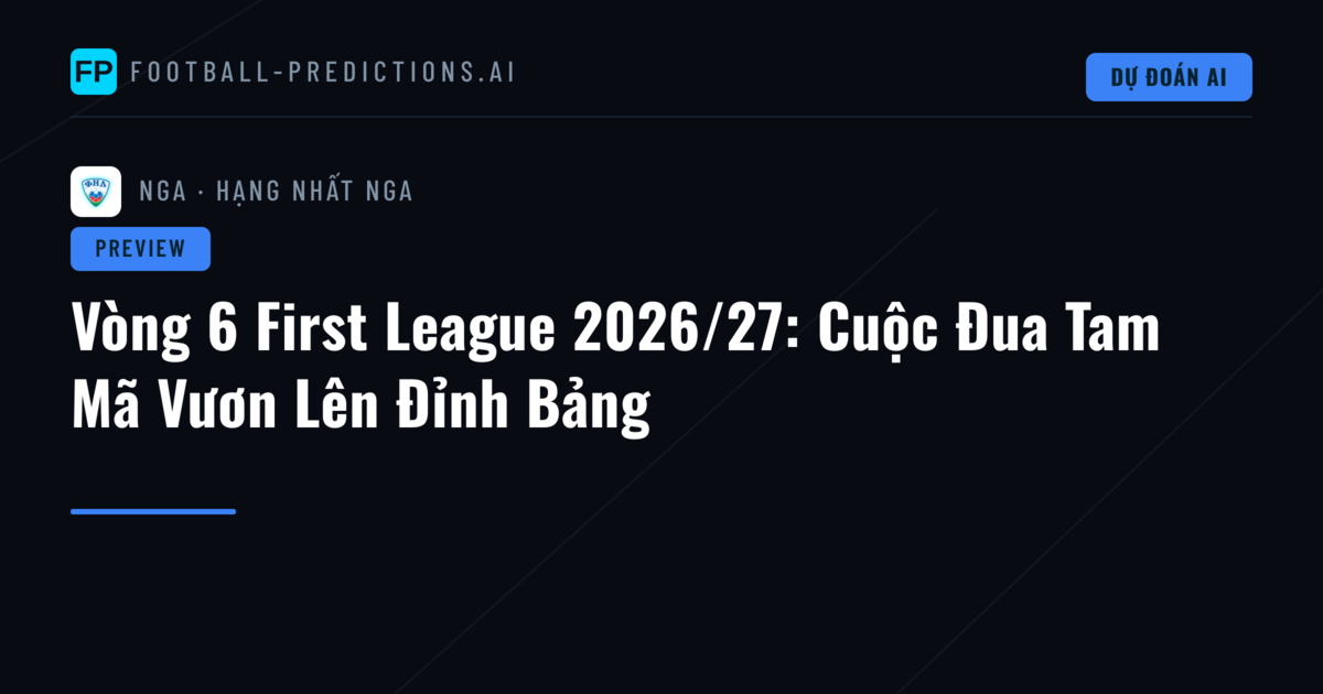 Vòng 6 First League 2026/27: Cuộc Đua Tam Mã Vươn Lên Đỉnh Bảng