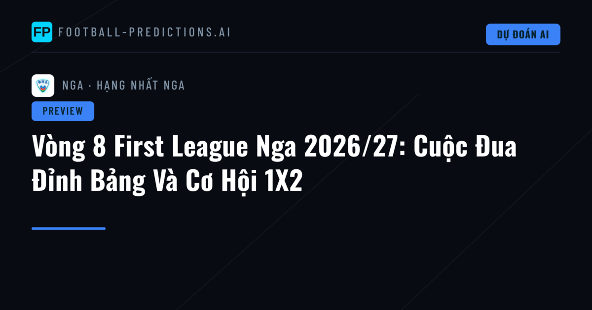 Vòng 8 First League Nga 2026/27: Cuộc Đua Đỉnh Bảng Và Cơ Hội 1X2