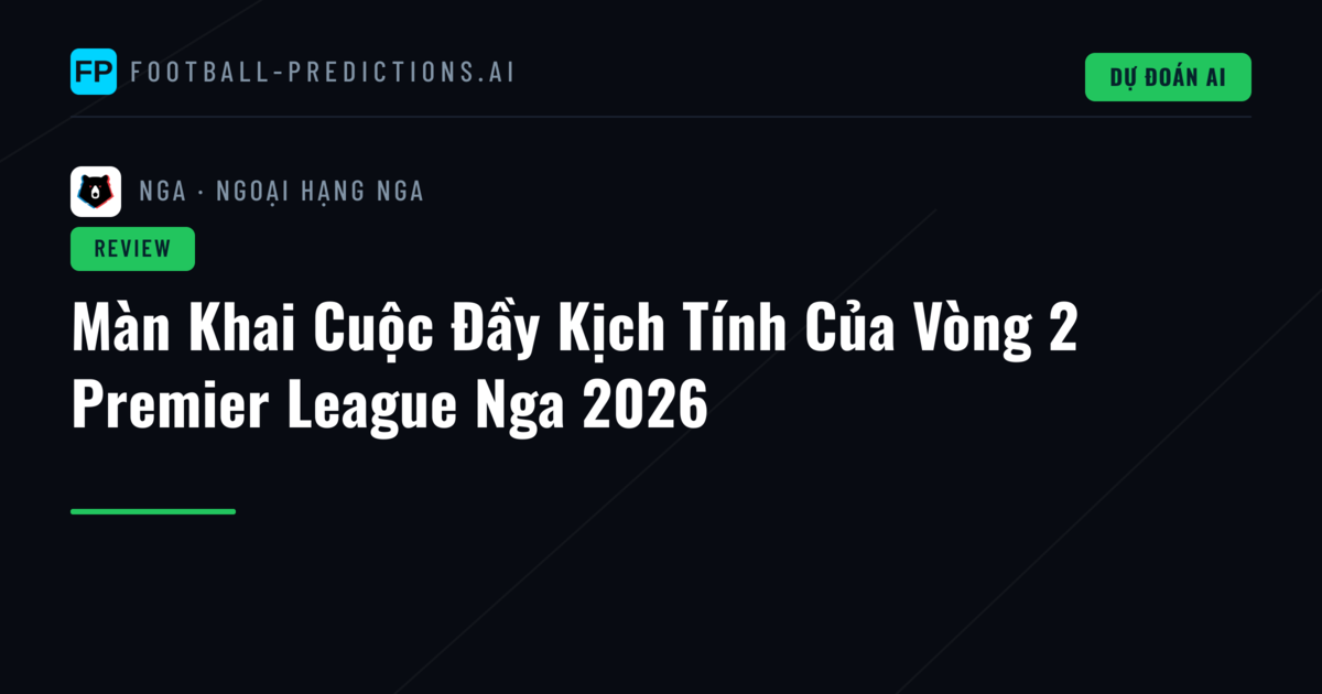 Màn Khai Cuộc Đầy Kịch Tính Của Vòng 2 Premier League Nga 2026