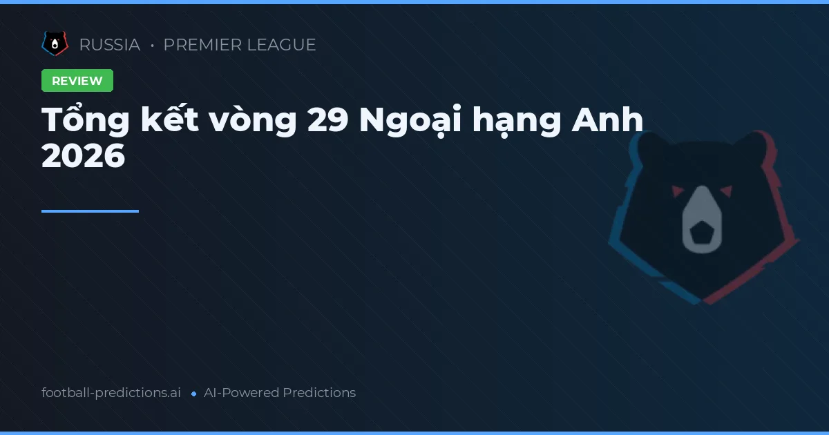 Tổng kết vòng 29 Ngoại hạng Anh 2026