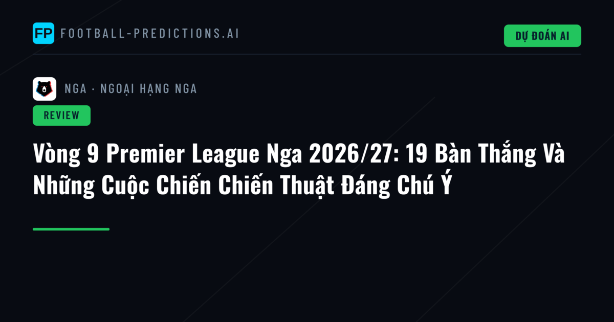 Vòng 9 Premier League Nga 2026/27: 19 Bàn Thắng Và Những Cuộc Chiến Chiến Thuật Đáng Chú Ý