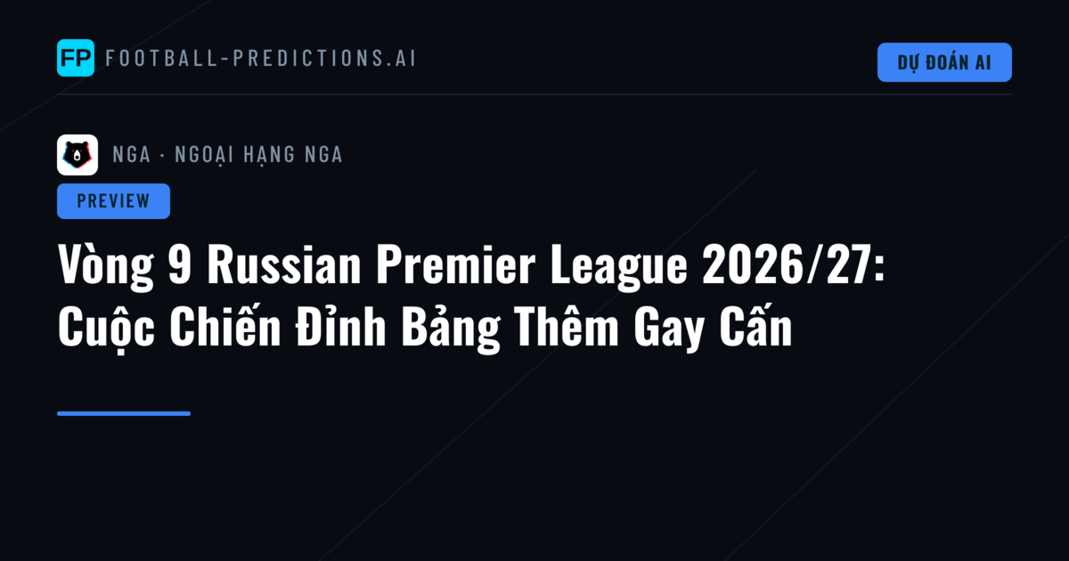Vòng 9 Russian Premier League 2026/27: Cuộc Chiến Đỉnh Bảng Thêm Gay Cấn