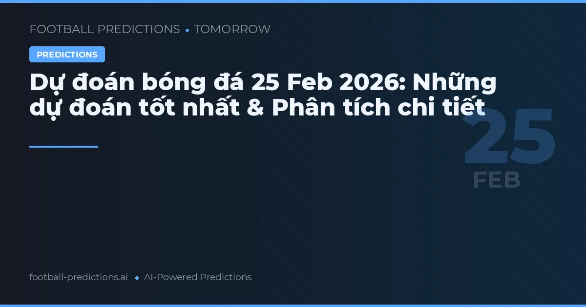 Dự đoán bóng đá 25 Feb 2026: Những dự đoán tốt nhất & Phân tích chi tiết
