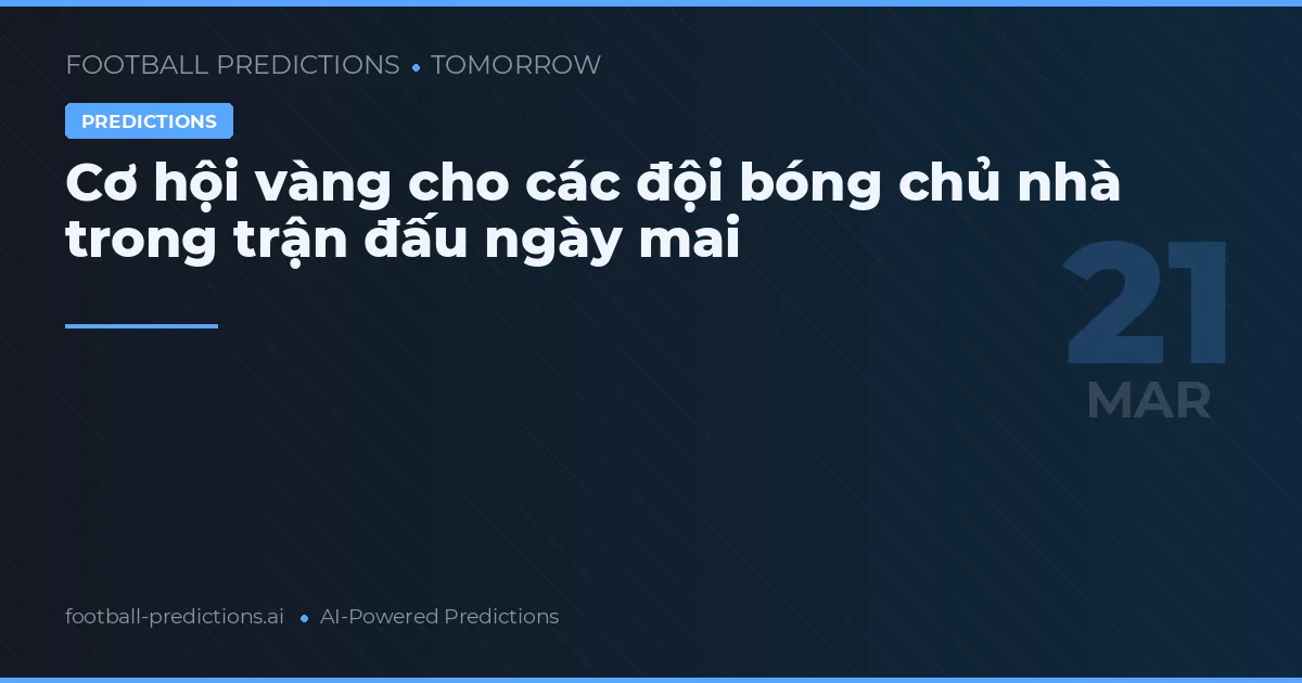 Cơ hội vàng cho các đội bóng chủ nhà trong trận đấu ngày mai