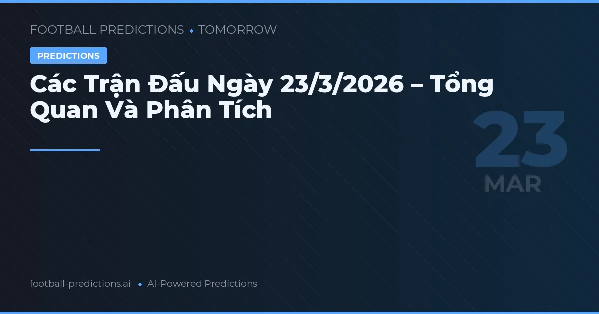 Các Trận Đấu Ngày 23/3/2026 – Tổng Quan Và Phân Tích