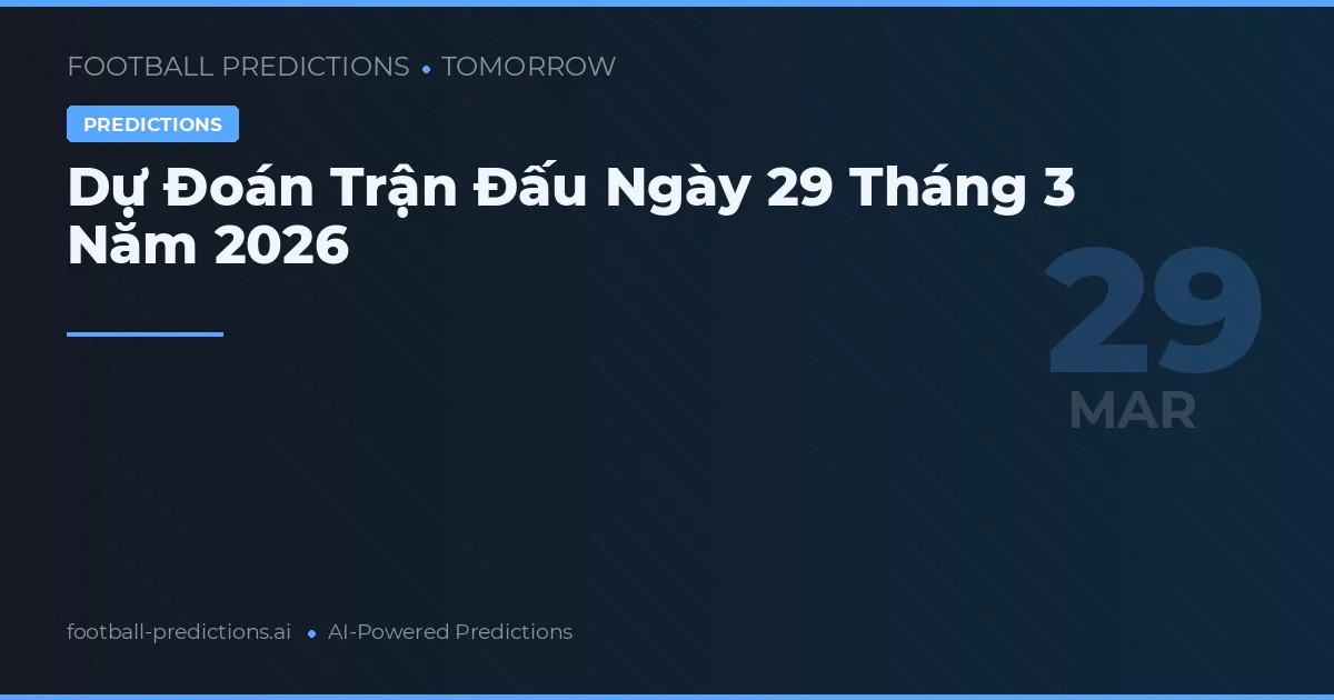 Dự Đoán Trận Đấu Ngày 29 Tháng 3 Năm 2026