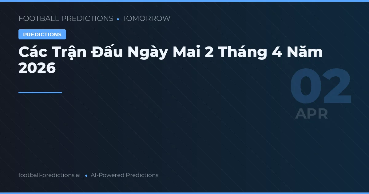 Các Trận Đấu Ngày Mai 2 Tháng 4 Năm 2026