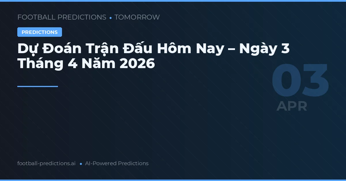 Dự Đoán Trận Đấu Hôm Nay – Ngày 3 Tháng 4 Năm 2026