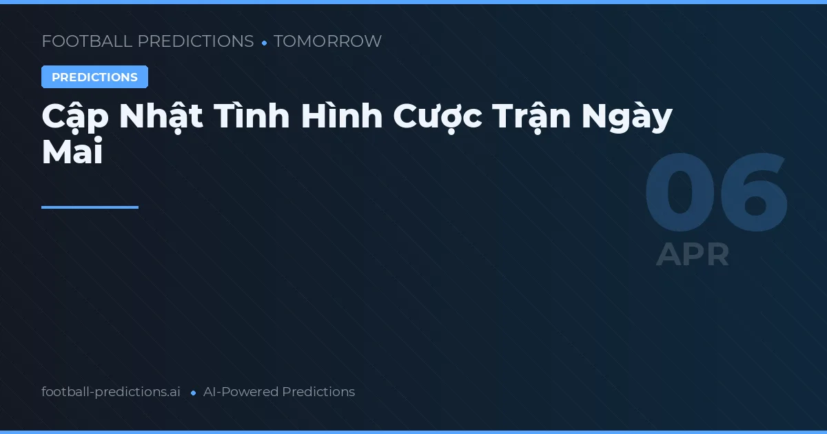 Cập Nhật Tình Hình Cược Trận Ngày Mai