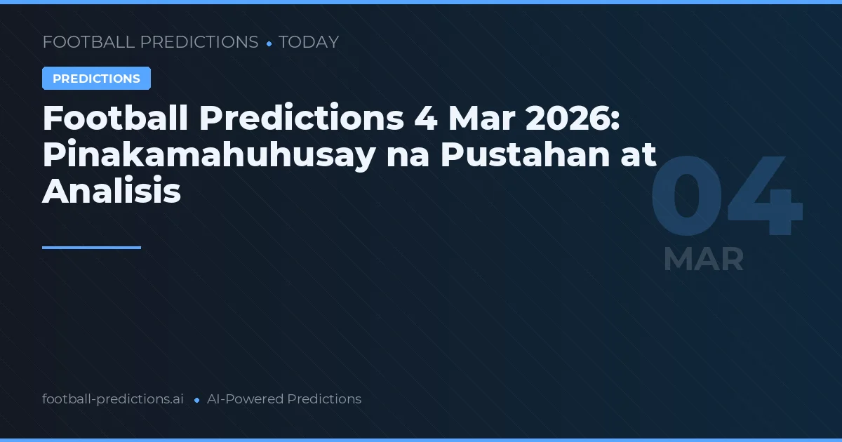 Football Predictions 4 Mar 2026: Pinakamahuhusay na Pustahan at Analisis