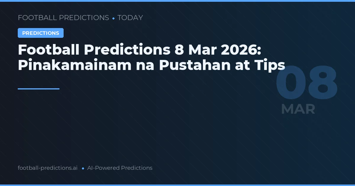 Football Predictions 8 Mar 2026: Pinakamainam na Pustahan at Tips