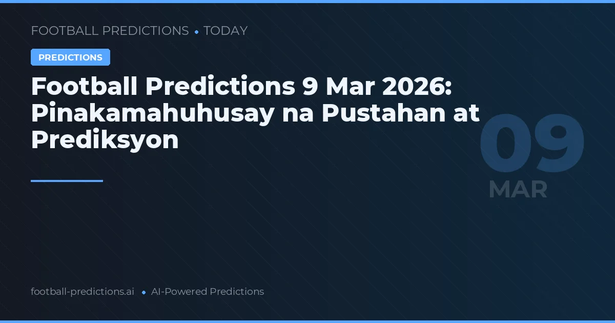 Football Predictions 9 Mar 2026: Pinakamahuhusay na Pustahan at Prediksyon