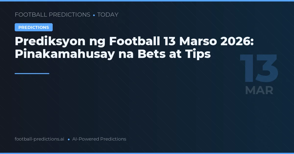Prediksyon ng Football 13 Marso 2026: Pinakamahusay na Bets at Tips