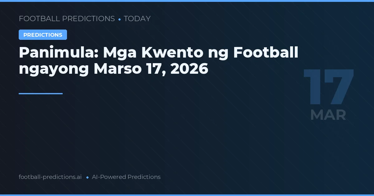 Panimula: Mga Kwento ng Football ngayong Marso 17, 2026