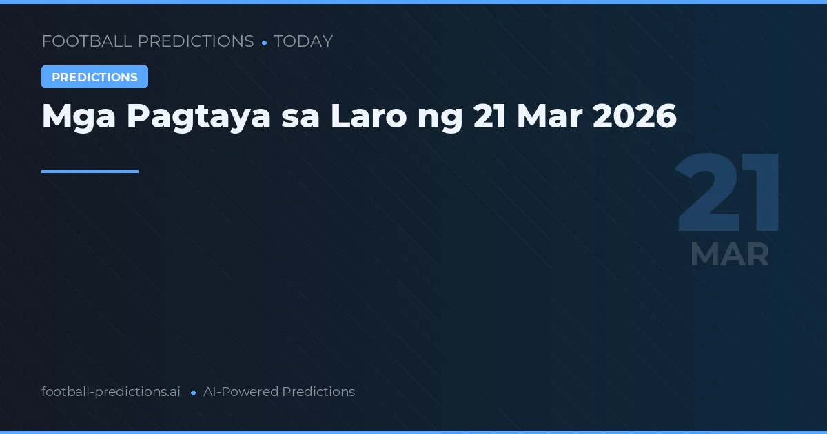 Mga Pagtaya sa Laro ng 21 Mar 2026