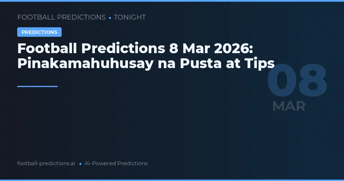 Football Predictions 8 Mar 2026: Pinakamahuhusay na Pusta at Tips