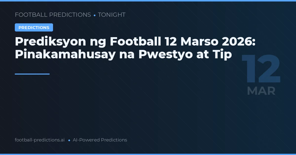 Prediksyon ng Football 12 Marso 2026: Pinakamahusay na Pwestyo at Tip