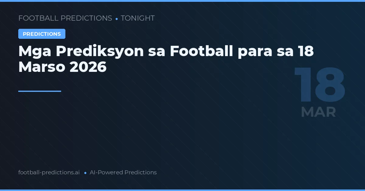 Mga Prediksyon sa Football para sa 18 Marso 2026