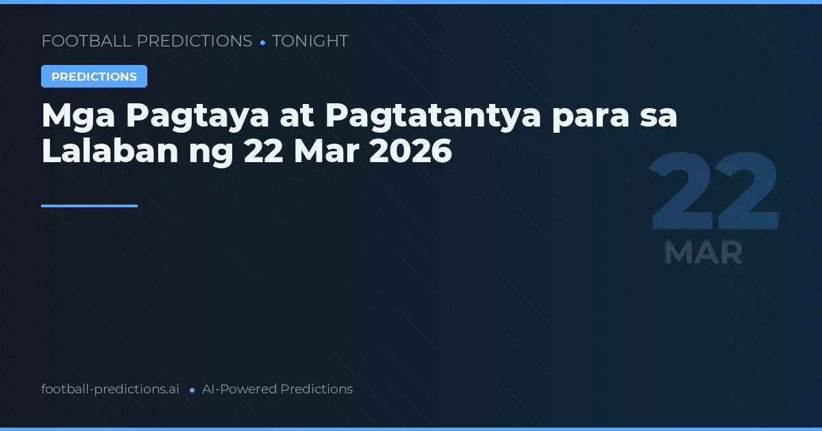 Mga Pagtaya at Pagtatantya para sa Lalaban ng 22 Mar 2026
