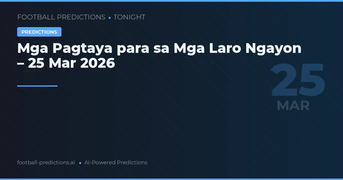 Mga Pagtaya para sa Mga Laro Ngayon – 25 Mar 2026