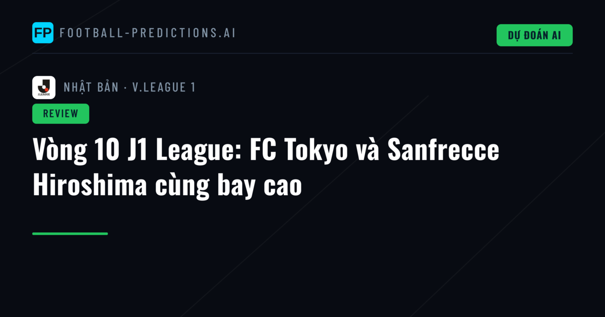 Vòng 10 J1 League: FC Tokyo và Sanfrecce Hiroshima cùng bay cao