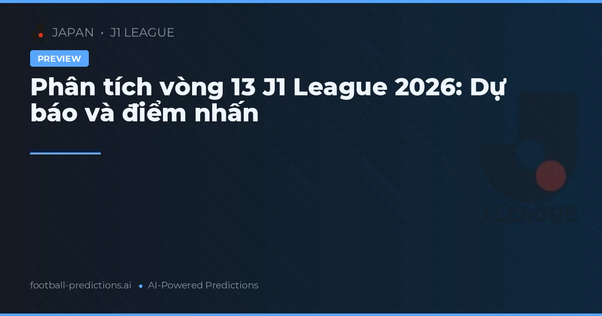 Phân tích vòng 13 J1 League 2026: Dự báo và điểm nhấn