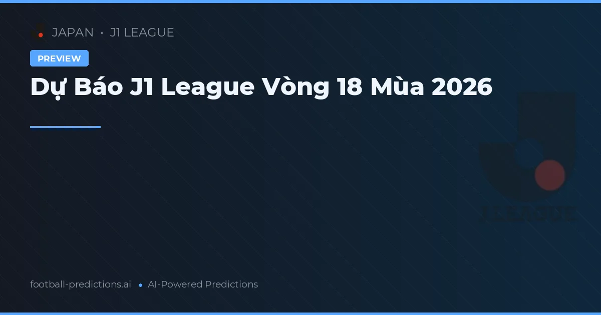 Dự Báo J1 League Vòng 18 Mùa 2026
