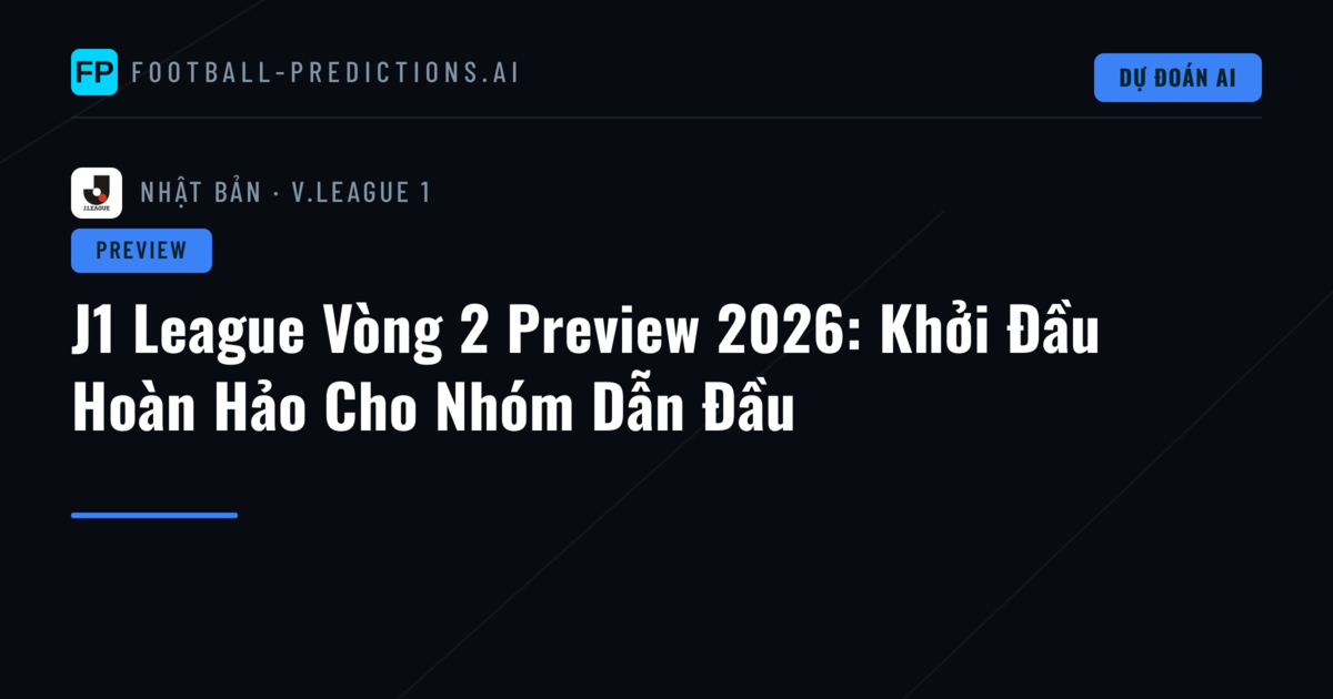 J1 League Vòng 2 Preview 2026: Khởi Đầu Hoàn Hảo Cho Nhóm Dẫn Đầu