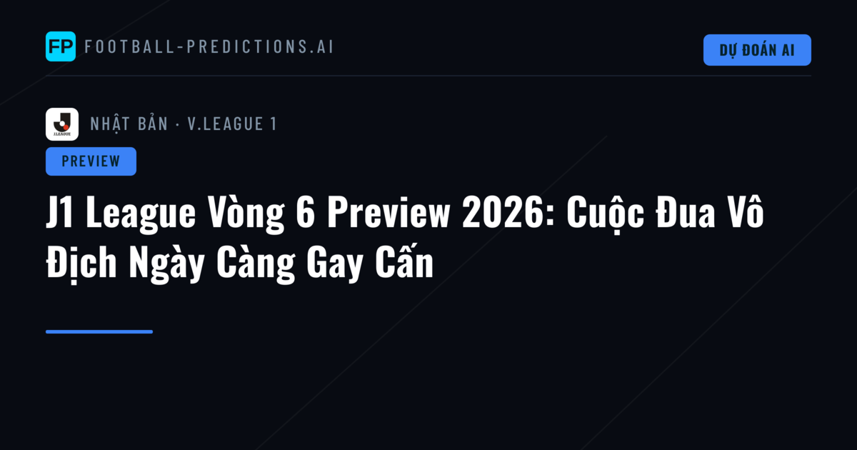 J1 League Vòng 6 Preview 2026: Cuộc Đua Vô Địch Ngày Càng Gay Cấn