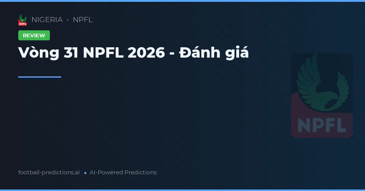 Vòng 31 NPFL 2026 - Đánh giá