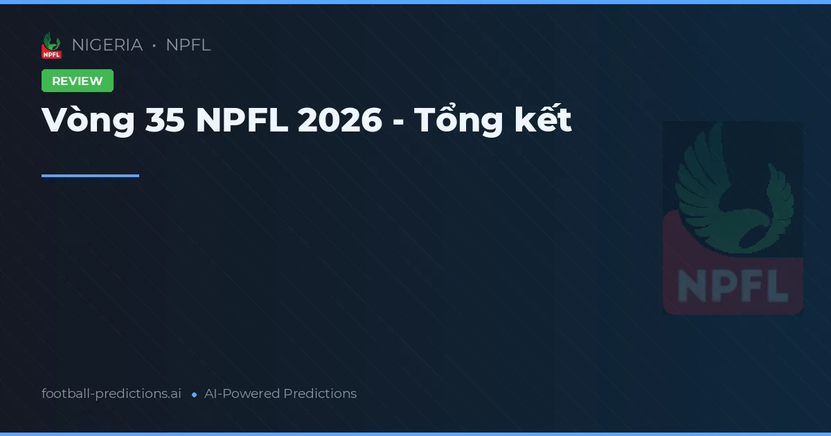 Vòng 35 NPFL 2026 - Tổng kết