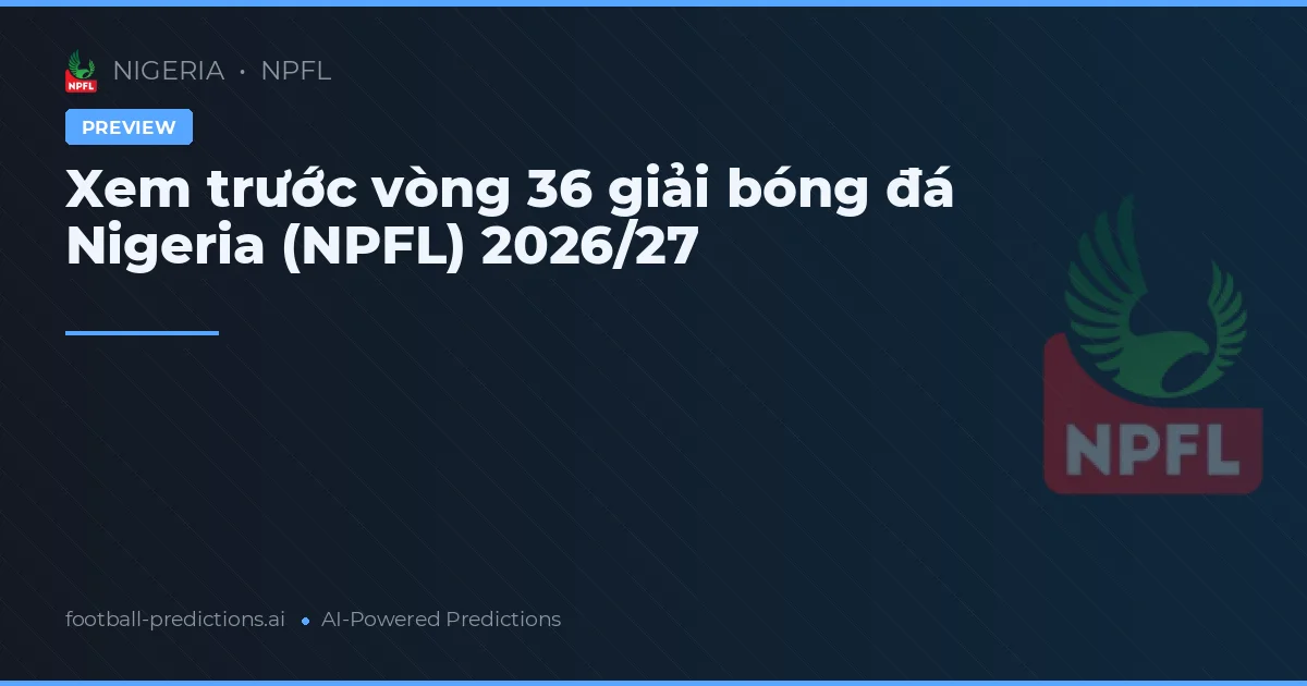 Xem trước vòng 36 giải bóng đá Nigeria (NPFL) 2026/27