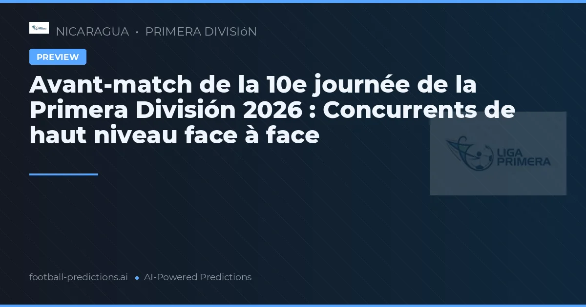 Avant-match de la 10e journée de la Primera División 2026 : Concurrents de haut niveau face à face