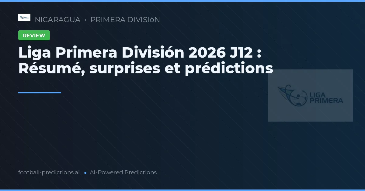 Liga Primera División 2026 J12 : Résumé, surprises et prédictions
