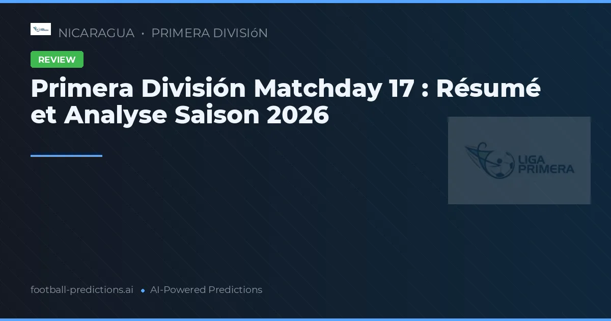 Primera División Matchday 17 : Résumé et Analyse Saison 2026