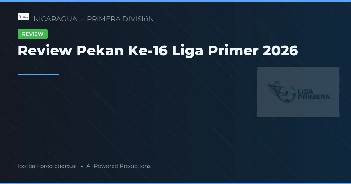 Review Pekan Ke-16 Liga Primer 2026