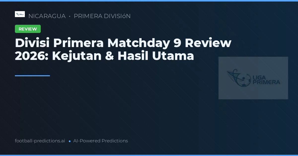 Divisi Primera Matchday 9 Review 2026: Kejutan & Hasil Utama
