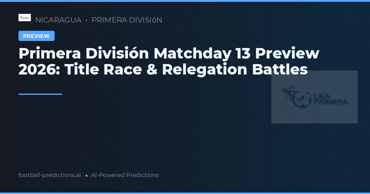 Primera División Matchday 13 Preview 2026: Title Race & Relegation Battles