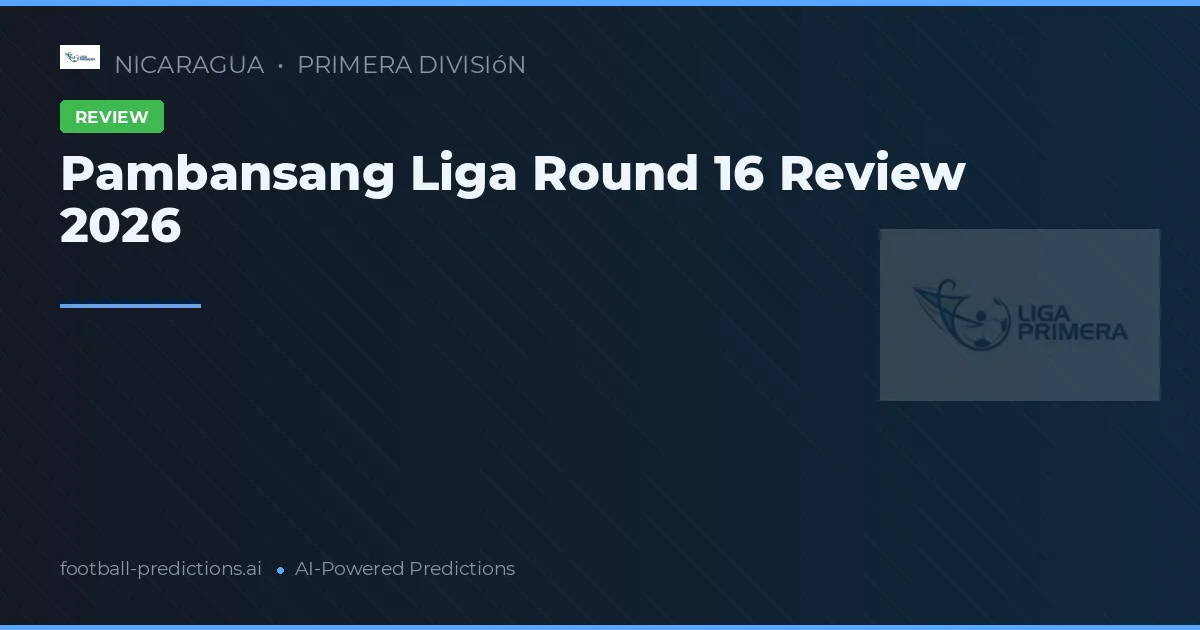 Pambansang Liga Round 16 Review 2026
