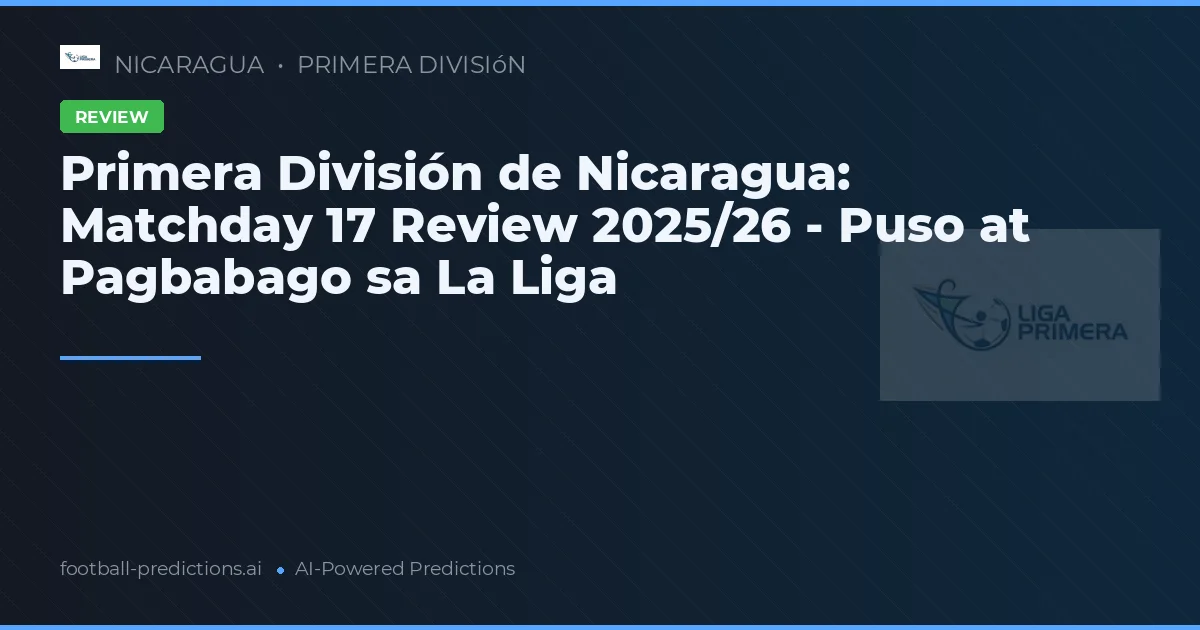 Primera División de Nicaragua: Matchday 17 Review 2025/26 - Puso at Pagbabago sa La Liga