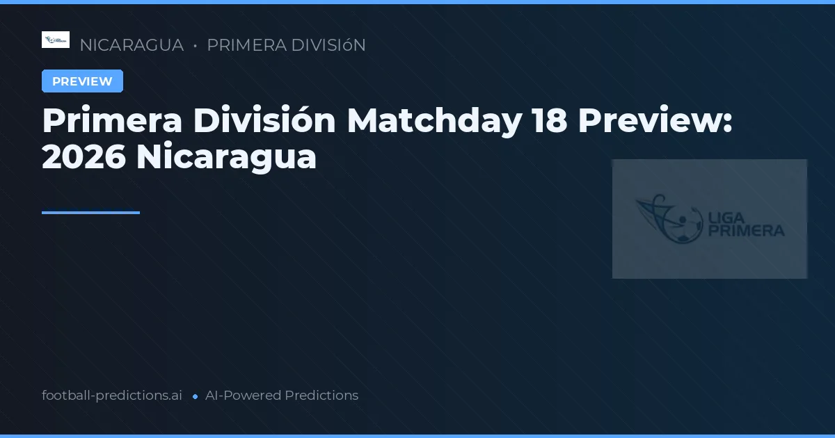 Primera División Matchday 18 Preview: 2026 Nicaragua