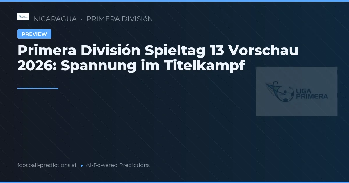 Primera División Spieltag 13 Vorschau 2026: Spannung im Titelkampf