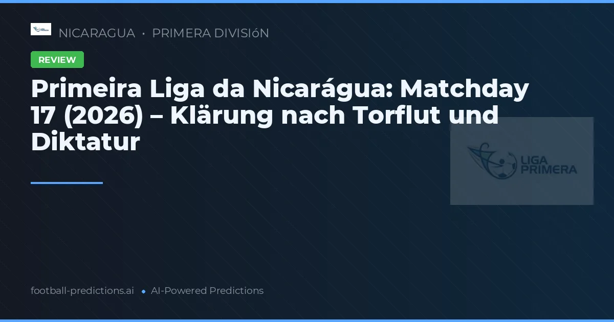 Primeira Liga da Nicarágua: Matchday 17 (2026) – Klärung nach Torflut und Diktatur