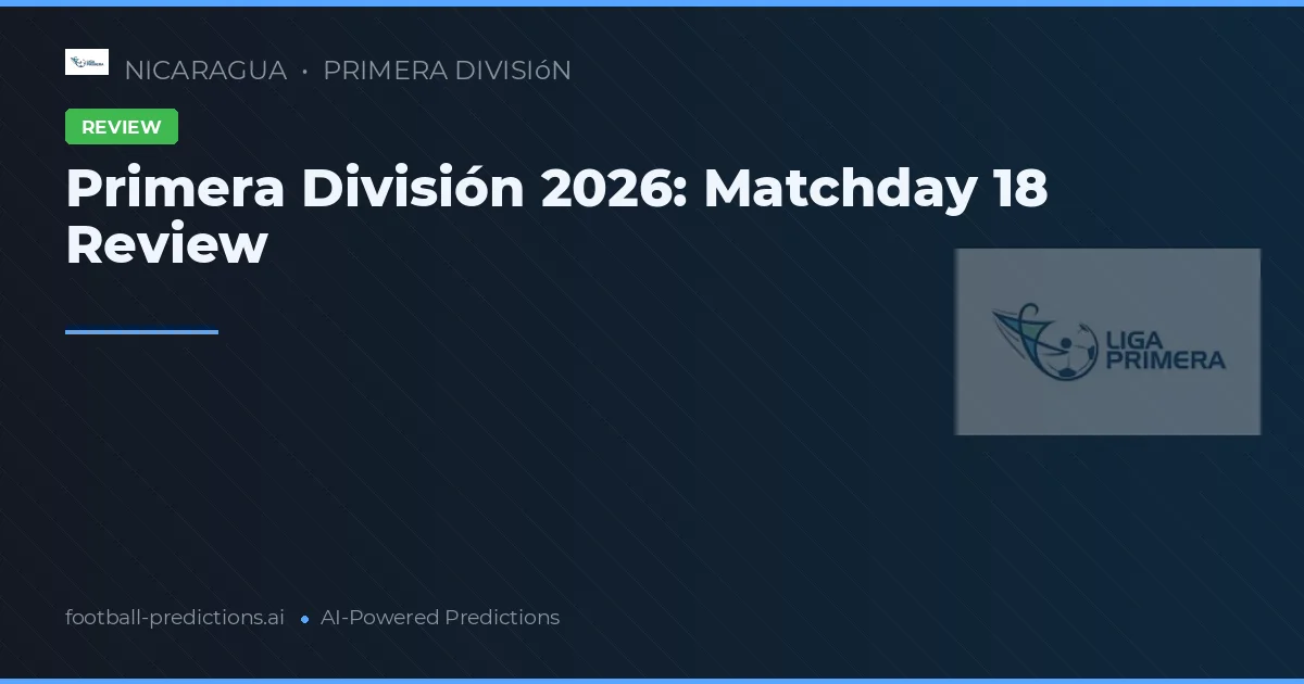 Primera División 2026: Matchday 18 Review