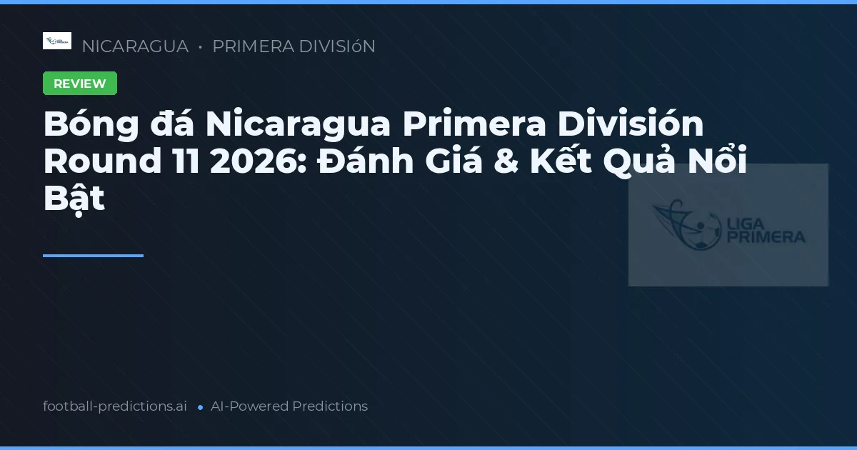 Bóng đá Nicaragua Primera División Round 11 2026: Đánh Giá & Kết Quả Nổi Bật