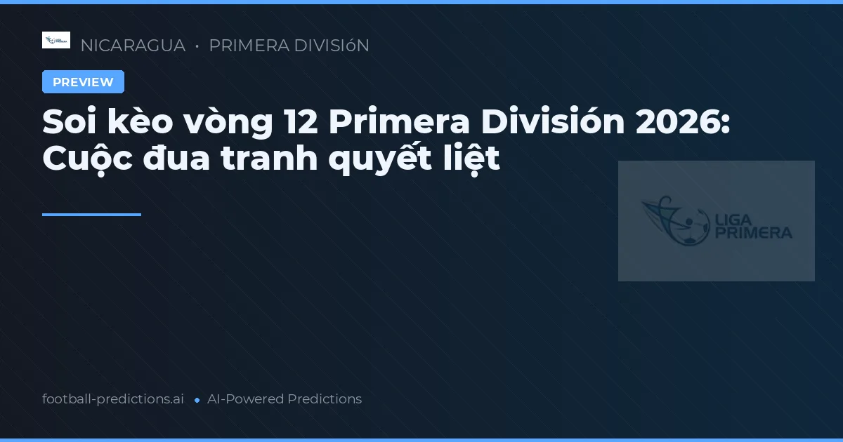 Soi kèo vòng 12 Primera División 2026: Cuộc đua tranh quyết liệt