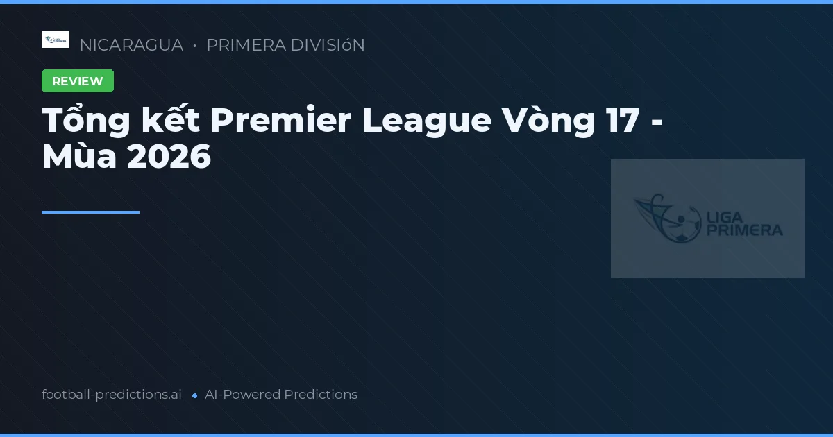 Tổng kết Premier League Vòng 17 - Mùa 2026