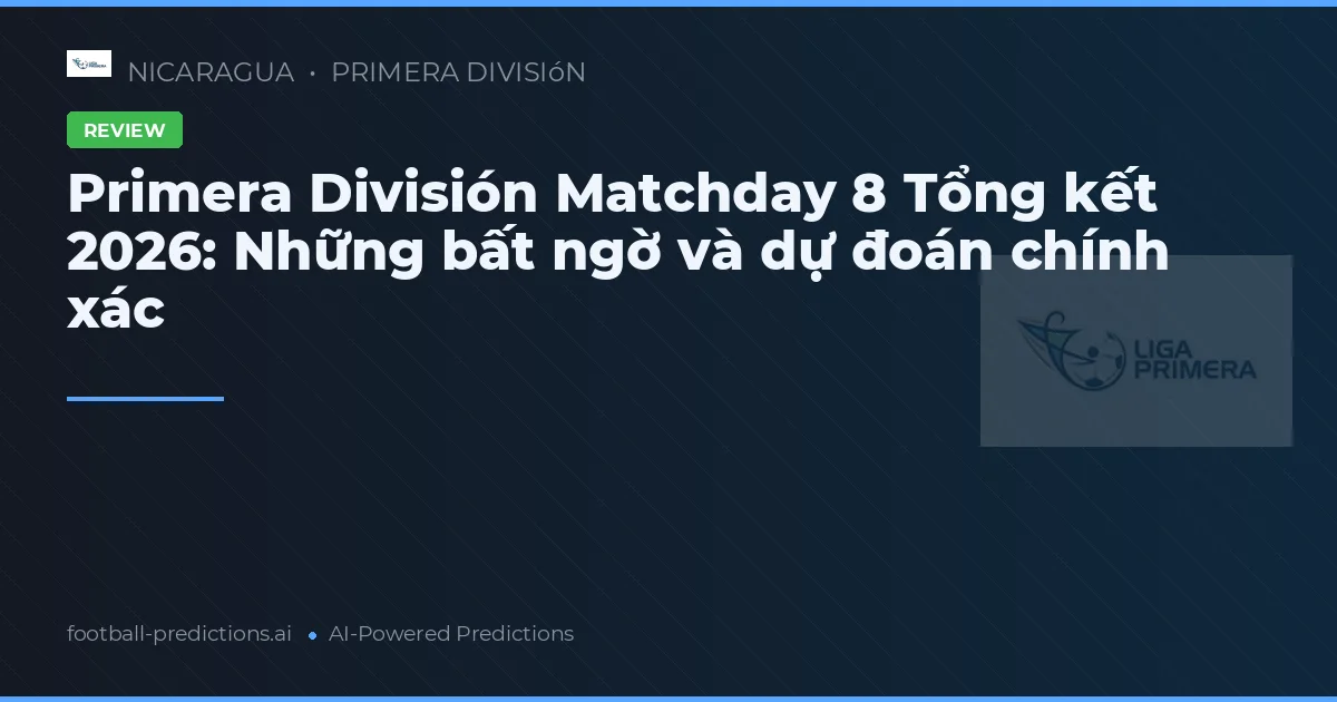Primera División Matchday 8 Tổng kết 2026: Những bất ngờ và dự đoán chính xác