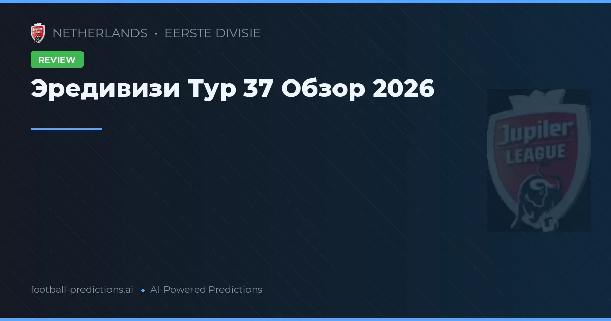 Эредивизи Тур 37 Обзор 2026