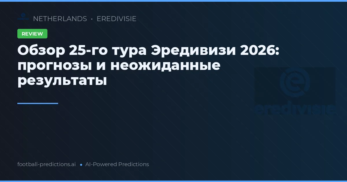Обзор 25-го тура Эредивизи 2026: прогнозы и неожиданные результаты